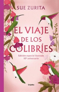 bokomslag El Viaje de Los Colibríes (Edición Especial Ilustrada 10° Aniversario) / The Jou R Ney of the Hummingbirds. Special Illustrated 10th Anniversary Editi