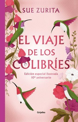 bokomslag El Viaje de Los Colibríes (Edición Especial Ilustrada 10° Aniversario) / The Jou R Ney of the Hummingbirds. Special Illustrated 10th Anniversary Editi