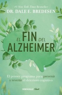 bokomslag El Fin del Alzheimer: El Primer Programa Para Prevenir Y Revertir El Deterioro Cognitivo / The End of Alzheimer's: The First Program to Prevent and Re