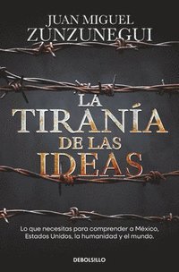 bokomslag La Tiranía de Las Ideas. Lo Que Necesitas Para Comprender a México, Estados Unid O S, La Humanidad Y El Mundo. / The Tyranny of Ideas