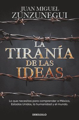 La Tiranía de Las Ideas. Lo Que Necesitas Para Comprender a México, Estados Unid O S, La Humanidad Y El Mundo. / The Tyranny of Ideas 1