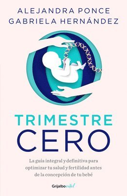 Trimestre Cero: La Guía Integral Y Definitiva Para Optimizar Tu Salud Y Fertilid AD Antes de la Concepción de Tu Bebé / Trimester Zero 1