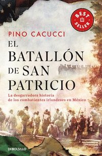 bokomslag El Batallón de San Patricio: La Desgarradora Historia de Los Combatientes Irlandeses En México / St. Patrick's Battalion