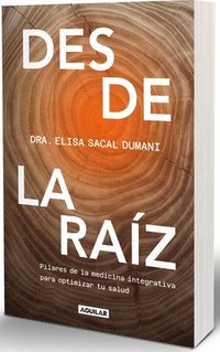 bokomslag Desde La Raíz. Pilares de la Medicina Integrativa Para Optimizar Tu Salud / From the Core: Foundations of Integrative Medicine to Optimize Your Health