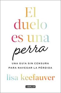 bokomslag El Duelo Es Una Perra: Una Guía Sin Censura Para Navegar La Pérdida / Grief Is a Sneaky Bitch