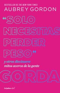 bokomslag Solo Necesitas Perder Peso Y Otros Diecinueve Mitos Acerca de la Gente Gorda / Y Ou Just Need to Lose Weight