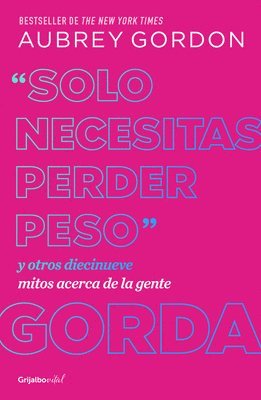 bokomslag Solo Necesitas Perder Peso Y Otros Diecinueve Mitos Acerca de la Gente Gorda / Y Ou Just Need to Lose Weight