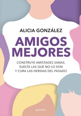 bokomslag Amigos Mejores. Construye Amistades Sanas, Suelta Las Que No Lo Son Y Cura Las Heridas del Pasado / Better Friends