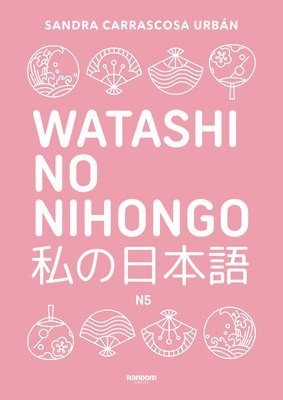 bokomslag Watashi No Nihongo. Aprende Japonés de Forma Divertida, Ordenada Y Muy Aesthetic. Orientado a Conseguir El Nivel Noken 5 / Japanese for Spanish Speake