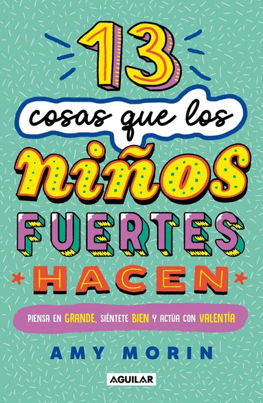 Amy Morin - 13 cosas que los niños fuertes hacen. Piensa en grande, siéntete bien y actúa con valentía / 13 Things Strong Kids Do: Think Big, Feel Good, Act Brave, Häftad