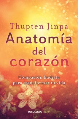 Thupten Jinpa - Anatomía del Corazón: Compasión Budista Para Transformar Tu Vida / A Fearless Heart: How the Courage to Be Compassionate Can Transform Our Lives, Häftad
