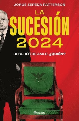 Jorge Zepeda Patterson - La Sucesión 2024: Después de Amlo, ¿Quién?, Häftad