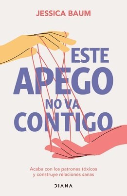 Jessica Baum - Este Apego No Va Contigo: Acaba Con Los Patrones Tóxicos Y Construye Relaciones Sanas / Anxiously Attached, Häftad