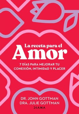 John Gottman, Julie S Gottman - La Receta Para El Amor: 7 Días Para Mejorar Tu Conexión, Intimidad Y Placer / The Love Prescription, Häftad