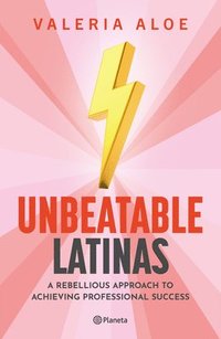 bokomslag Unbeatable Latinas: A Rebellious Approach to Achieving Professional Succes