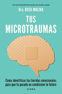 bokomslag Tus Microtraumas: Cmo Identificar Tus Heridas Emocionales Para Que Tu Pasado No Condicione Tu Futuro / Micro-Trauma