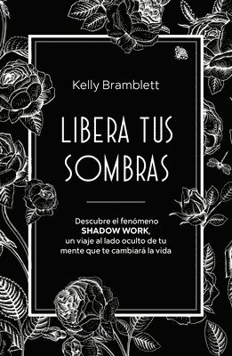 bokomslag Libera Tus Sombras: Descubre El Fenmeno Shadow Work, Un Viaje Al Lado Oculto de Tu Mente Que Te Cambiar La Vida / The Complete Shadow Work Workbook & Journal