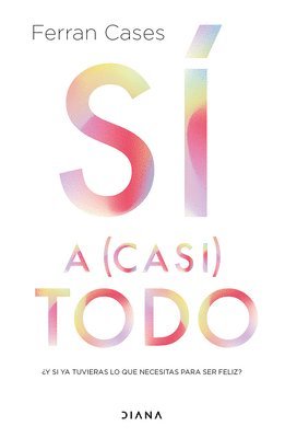 bokomslag Sí a (Casi) Todo: ¿Y Si YA Tuvieras Lo Que Necesitas Para Ser Feliz? / Yes to (Almost) Everything