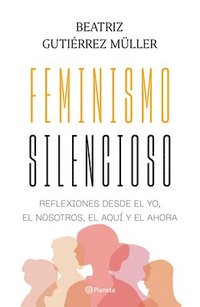 bokomslag Feminismo Silencioso: Reflexiones Desde El Yo, El Nosotros, El Aqu Y El Ahora / Silent Feminism