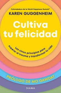 bokomslag Cultiva Tu Felicidad: Los Cinco Principios Para Curar El Trauma Y Transformar Tu Vida / Cultivating Happiness