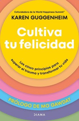 Karen Guggenheim - Cultiva Tu Felicidad: Los Cinco Principios Para Curar El Trauma Y Transformar Tu Vida / Cultivating Happiness, Häftad