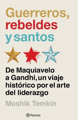 bokomslag Guerreros, Rebeldes Y Santos: de Maquiavelo a Gandhi, Un Viaje Histrico Por El Arte del Liderazgo / Warriors, Rebels, and Saints