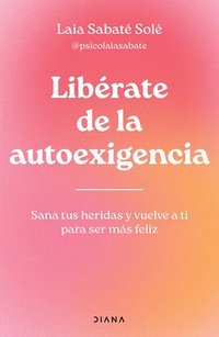 bokomslag Libérate de la Autoexigencia: Sana Tus Heridas Y Vuelve a Ti Para Ser Más Felíz / Free Yourself from Dysfunctional Self-Demand