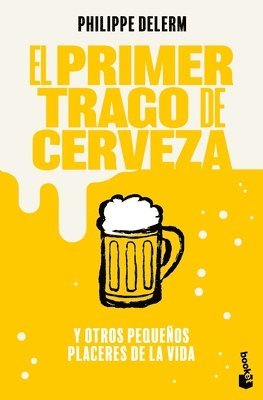 bokomslag El Primer Trago de Cerveza: Y Otros Pequeños Placeres de la Vida / The Small Pleasures of Life
