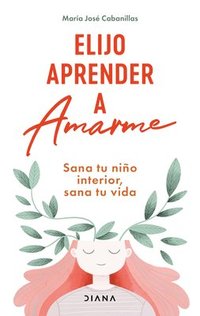 bokomslag Elijo Aprender a Amarme: Sana Tu Niño Interior, Sana Tu Vida / Learning to Love Myself