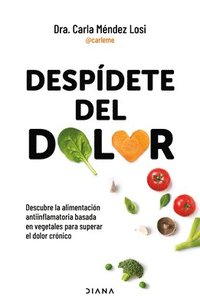 bokomslag Despídete del Dolor: Descubre La Alimentación Antiinflamatoria Basada En Vegetales Para Superar El Dolor Crónico Y Recuperar Tu Vitalidad / No More Pain
