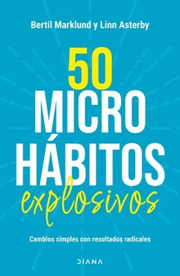 Bertil Marklund, Linn Asterby - 50 Microhábitos Explosivos: Cambios Simples Con Resultados Radicales / 50 Explosive Microhabits, Häftad