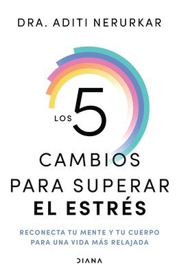 Aditi Nerurkar - Los 5 Cambios Para Superar El Estrés: Reconecta Tu Mente Y Tu Cuerpo Para Una Vida Más Relajada / The 5 Resets, Häftad