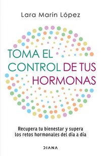 bokomslag Toma El Control de Tus Hormonas: Recupera Tu Bienestar Y Supera Los Retos Hormonales del Día a Día / Take Control of Your Hormones