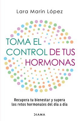 Toma El Control de Tus Hormonas: Recupera Tu Bienestar Y Supera Los Retos Hormonales del Día a Día / Take Control of Your Hormones 1
