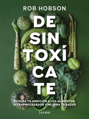 Rob Hobson - Desintoxícate: Elimina Tu Adicción a Los Alimentos Ultraprocesados... / Unprocess Your Life, Häftad