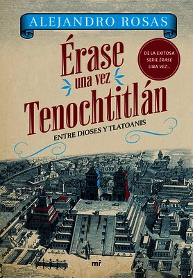 Alejandro Rosas - Érase Una Vez Tenochtitlán: Entre Dioses Y Tlatoanis / Once Upon a Time in Tenochtitlán: Among Gods and Tlatoanis, Häftad