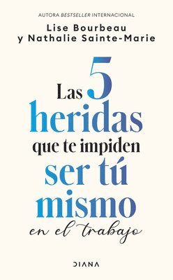 bokomslag Las 5 Heridas Que Te Impiden Ser Tú Mismo En El Trabajo / Heal Your Wounds at Work & Be Your True Self
