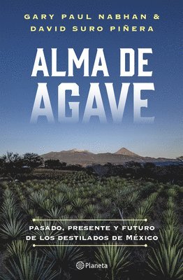 Alma de Agave: Pasado, Presente Y Futuro de Los Destilados de México / Agave Spirits: The Past, Present, and Future of Mezcal
