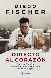 bokomslag Directo Al Corazón: Orestes Fiandra, El Inventor Que Revolucionó La Cardiología