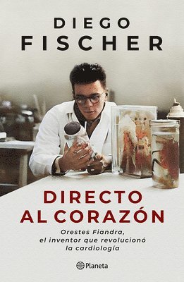 bokomslag Directo Al Corazón: Orestes Fiandra, El Inventor Que Revolucionó La Cardiología