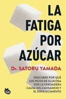 Satoru Yamada - La Fatiga Por Azúcar: Descubre Por Qué Los Picos de Glucosa Son La Verdadera Causa del Cansancio Y El Envejecimiento / Sugar Fatigue, Häftad