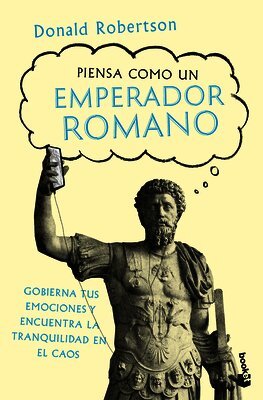 Donald Robertson - Piensa Como Un Emperador Romano: Gobierna Tus Emociones Y Encuentra La Tranquilidad... / How to Think Like a Roman Emperor, Häftad