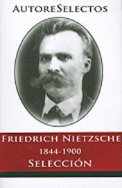 Friedrich Nietzsche 1844-1900 Seleccion = Friedrich Nietzsche 1844-1900 Selection
