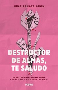 bokomslag Destructor de Almas, Te Saludo: Un Libro Sobre Las Mujeres, El Amor Y La Adicción