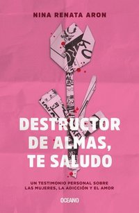bokomslag Destructor de Almas, Te Saludo: Un Libro Sobre Las Mujeres, El Amor Y La Adicción