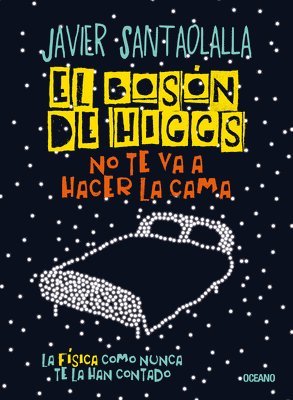 El Bosón de Higgs No Te Va a Hacer La Cama,: La Física Como Nunca Te La Han Contado 1