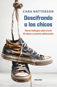 bokomslag A Descifrando a Los Chicos: Nuevos Hallazgos Sobre El Arte de Educar a Nuestros Adolescentes