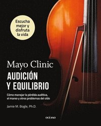 bokomslag Mayo Clinic. Audición Y Equilibrio / Mayo Clinic. Hearing and Balance: Cómo Manejar La Pérdida Auditiva, El Mareo Y Otros Problemas del Oído / How to