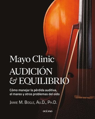 bokomslag Mayo Clinic. Audición Y Equilibrio / Mayo Clinic. Hearing and Balance: Cómo Manejar La Pérdida Auditiva, El Mareo Y Otros Problemas del Oído / How to