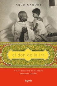 bokomslag El Don de la IRA / The Gift of Anger: Y Otras Lecciones de Mi Abuelo Mahatma Gandhi / And Other Lessons from My Grandfather Mahatma Gandhi